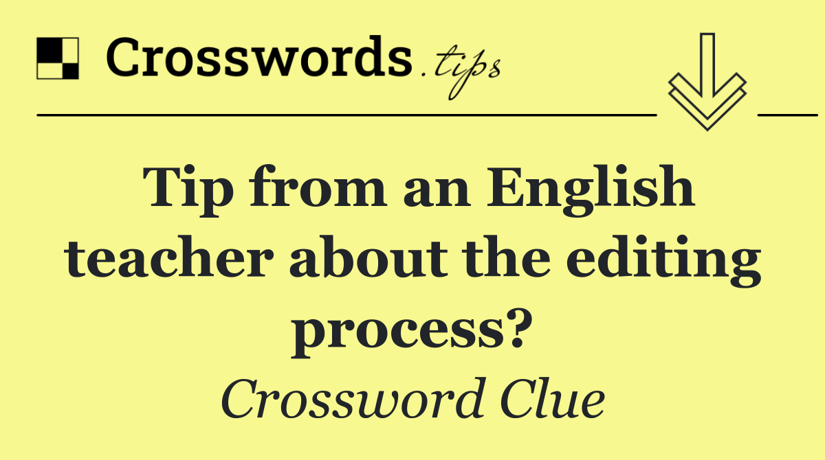 Tip from an English teacher about the editing process?