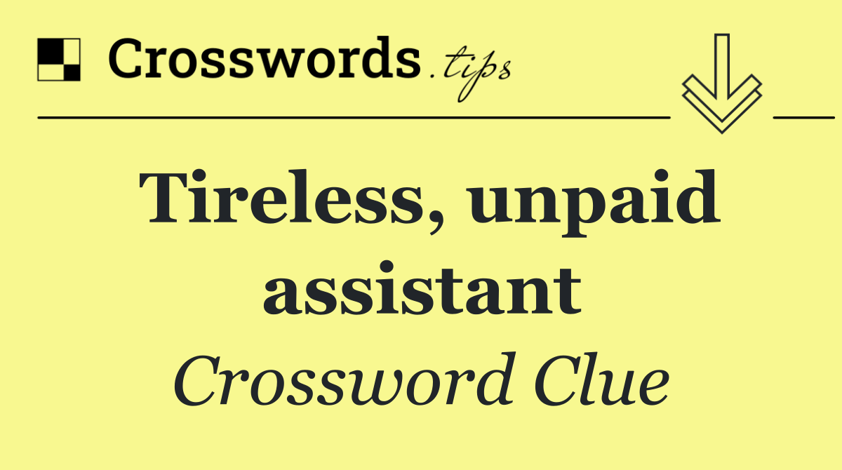 Tireless, unpaid assistant