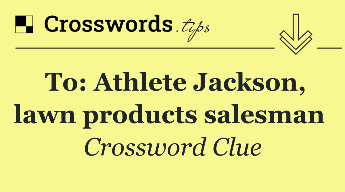 To: Athlete Jackson, lawn products salesman 
