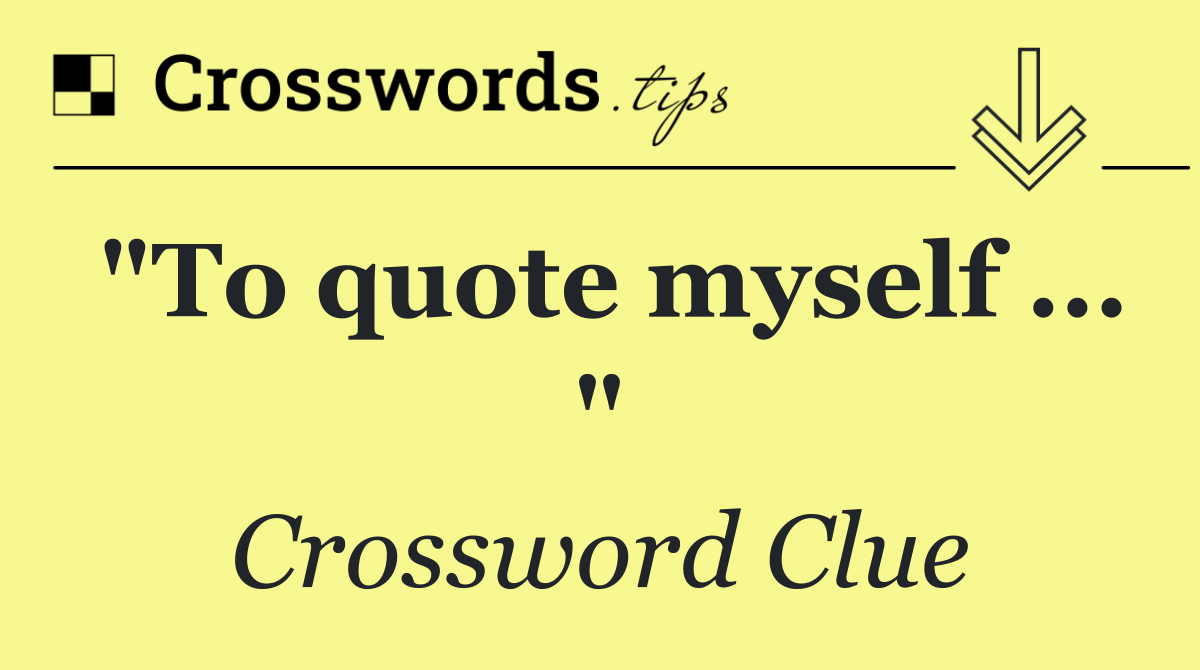 "To quote myself ... "