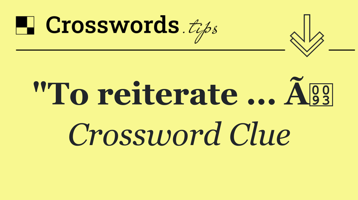 "To reiterate ... Ã