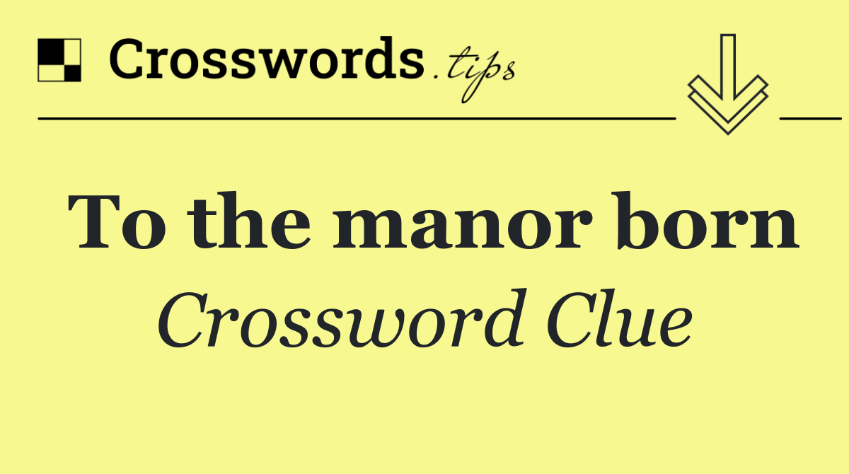 To the manor born
