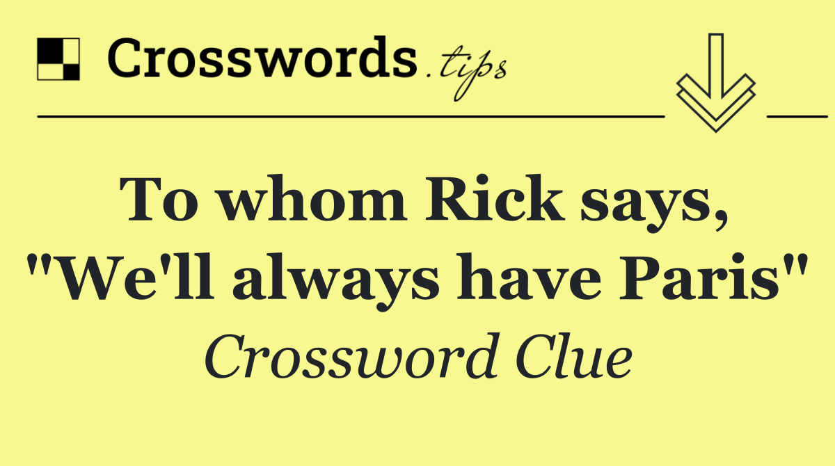 To whom Rick says, "We'll always have Paris"