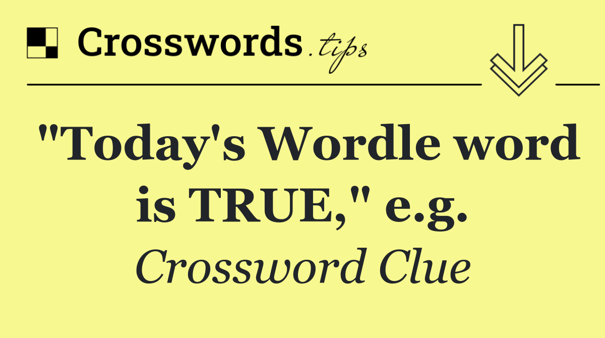 "Today's Wordle word is TRUE," e.g.
