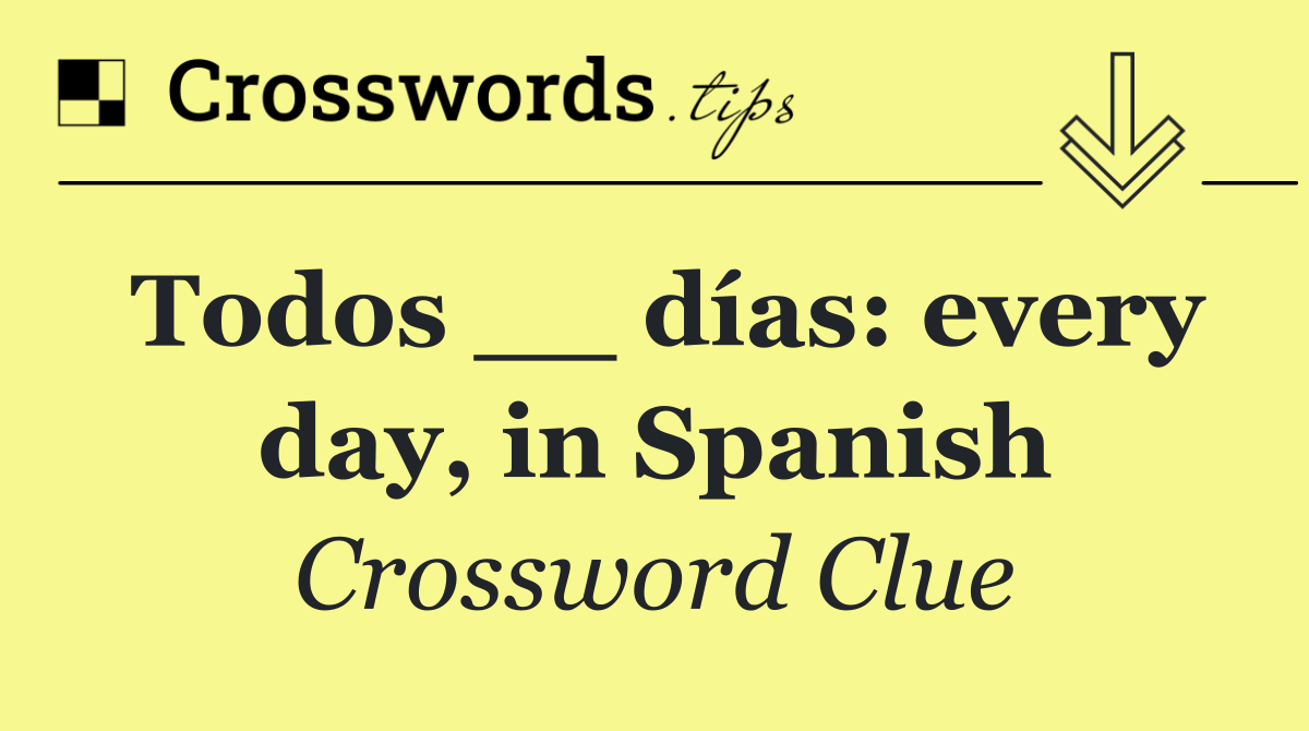 Todos __ días: every day, in Spanish