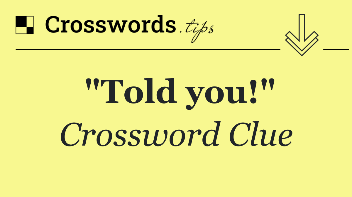 "Told you!"