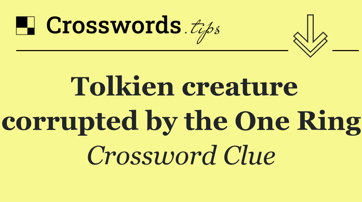 Tolkien creature corrupted by the One Ring