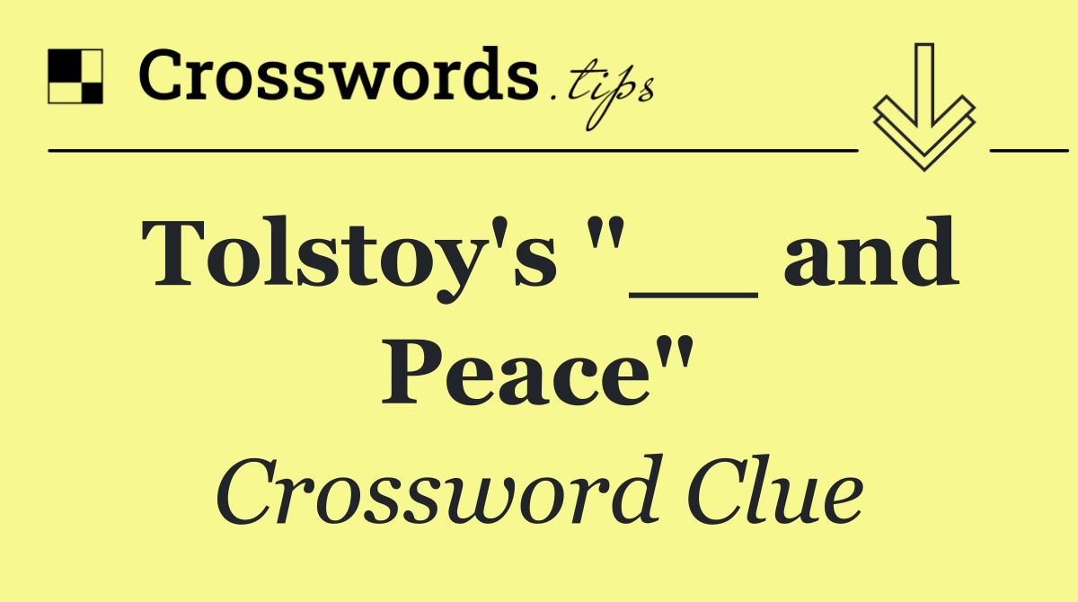 Tolstoy's "__ and Peace"