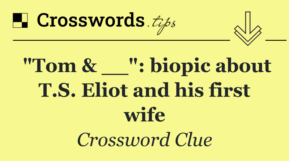 "Tom & __": biopic about T.S. Eliot and his first wife