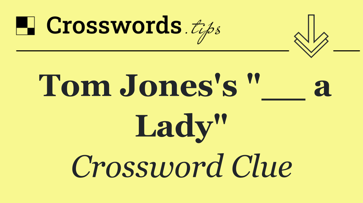 Tom Jones's "__ a Lady"