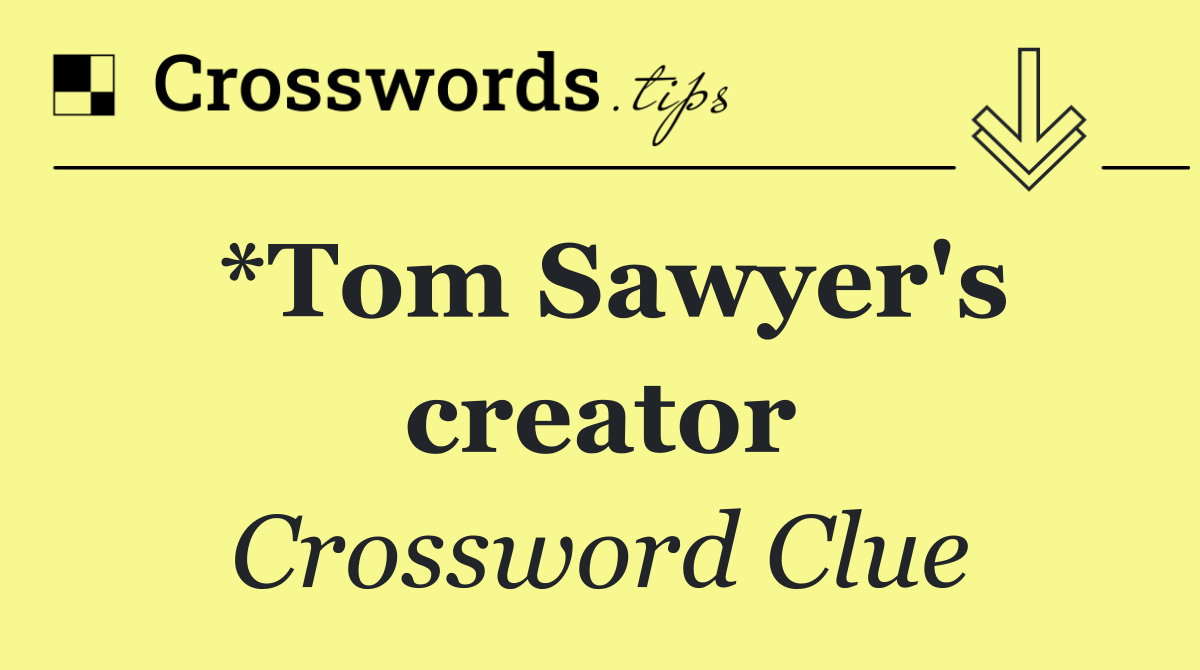*Tom Sawyer's creator