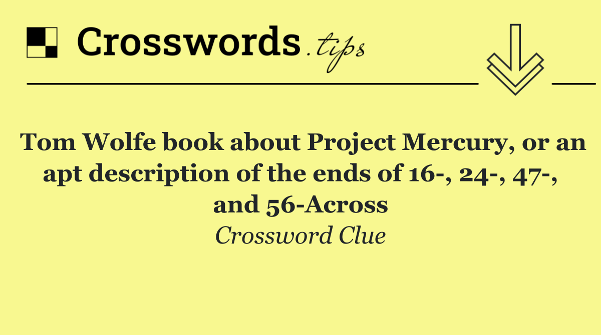 Tom Wolfe book about Project Mercury, or an apt description of the ends of 16 , 24 , 47 , and 56 Across
