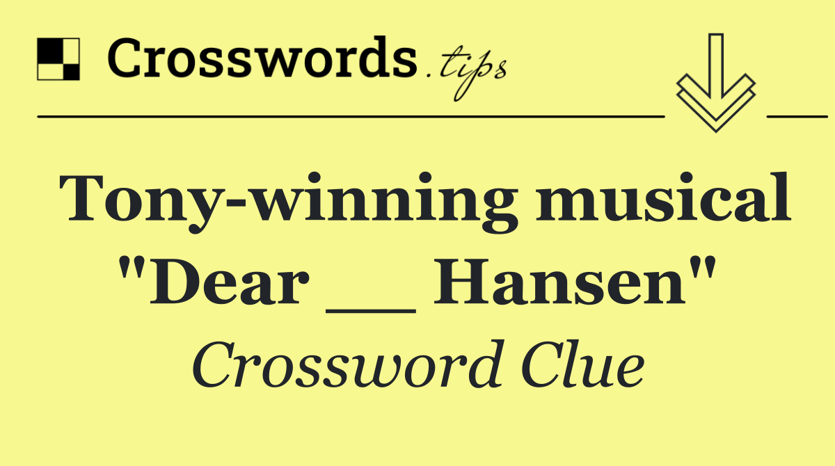 Tony winning musical "Dear __ Hansen"