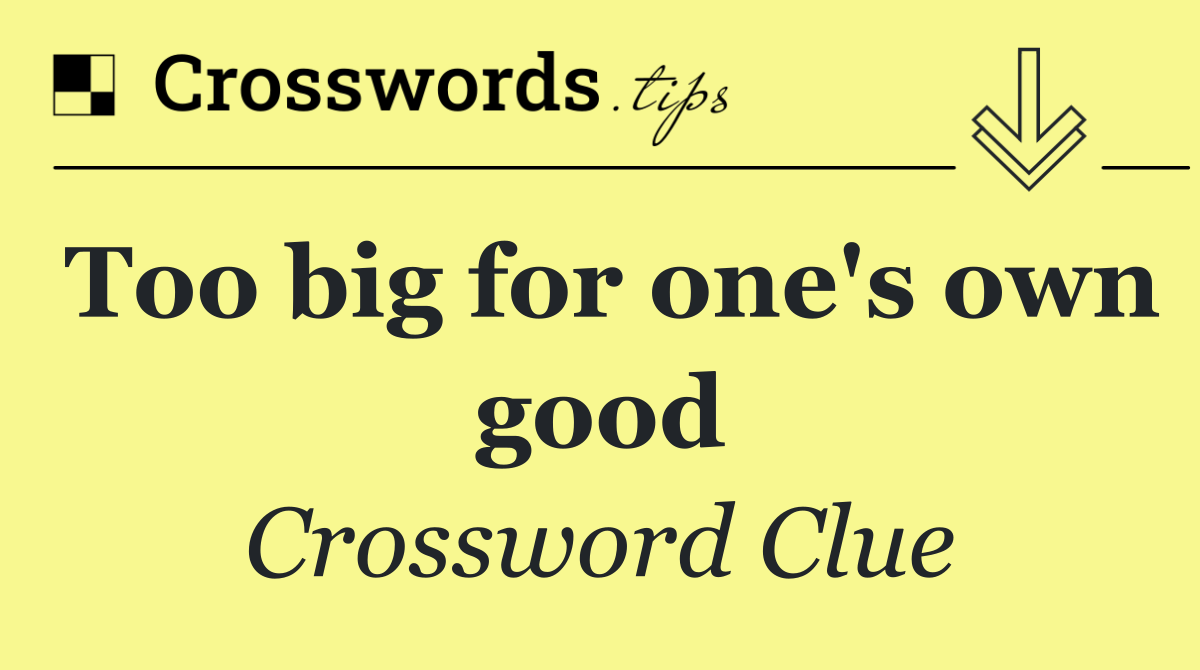 Too big for one's own good