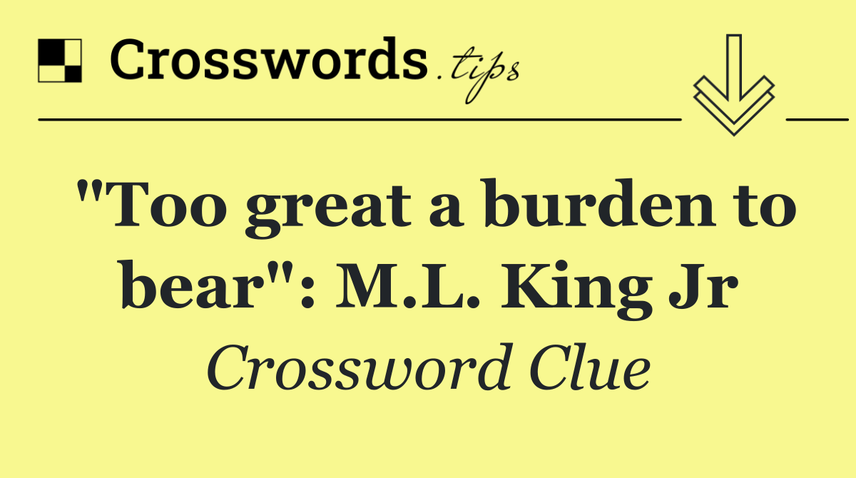 "Too great a burden to bear": M.L. King Jr