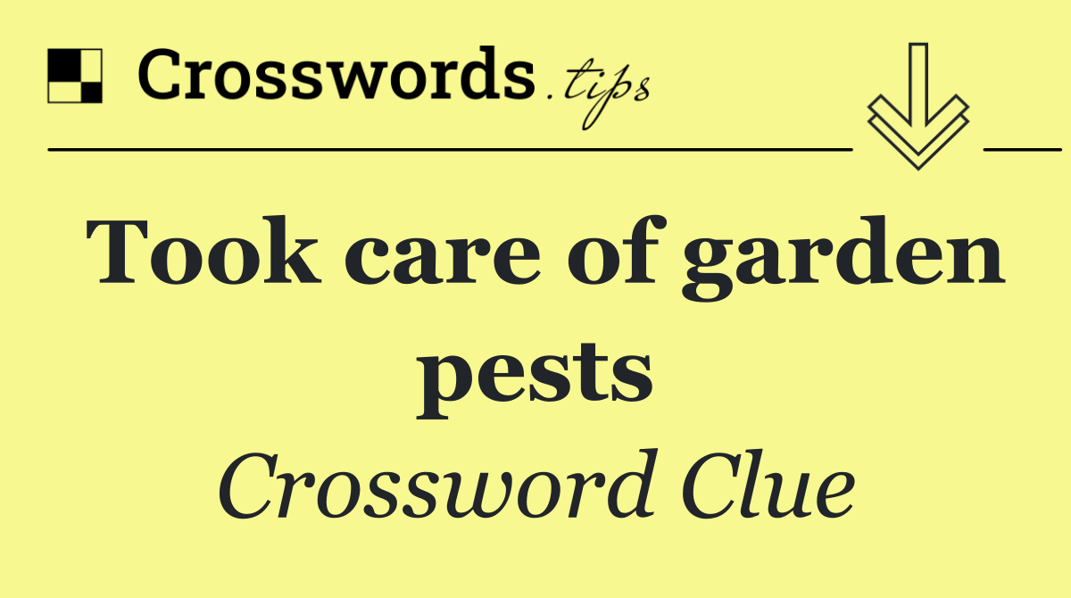 Took care of garden pests