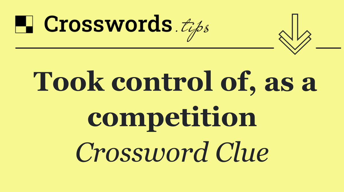 Took control of, as a competition