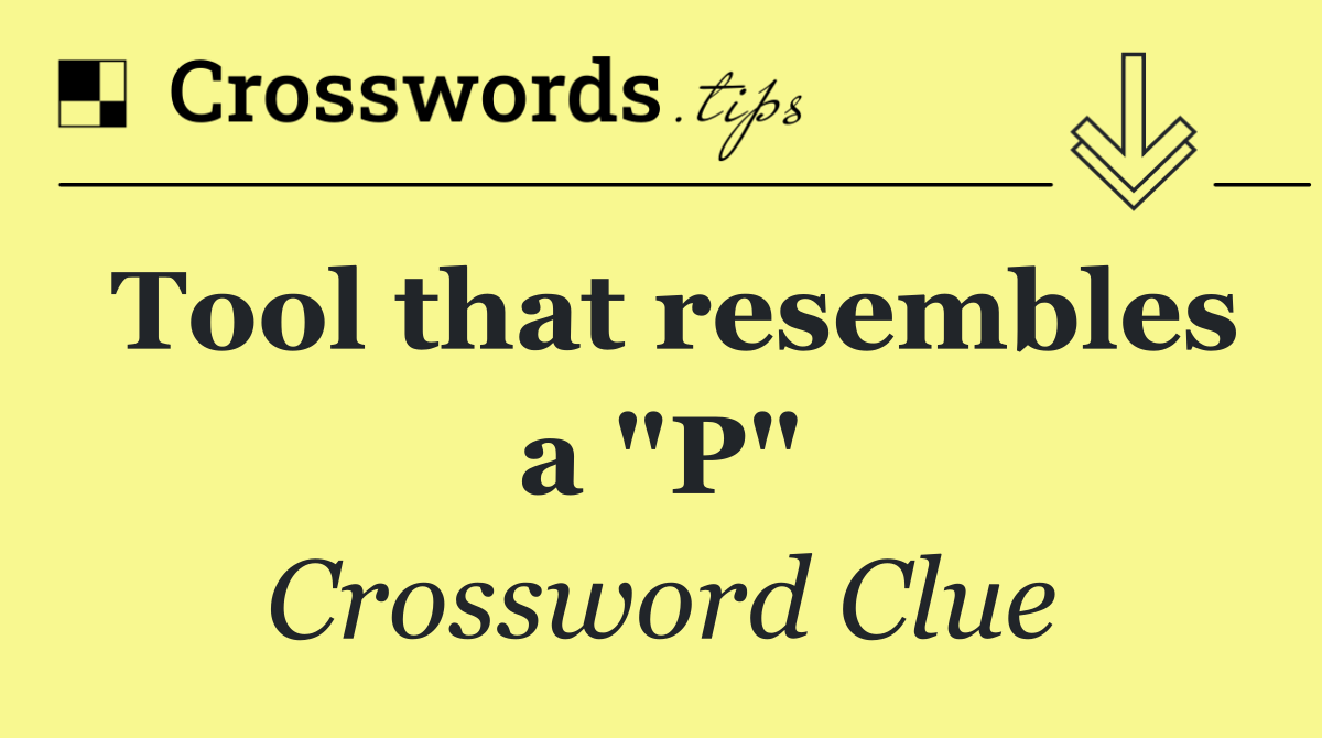 Tool that resembles a "P"