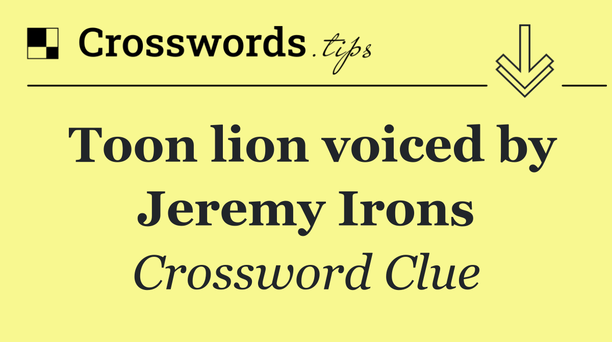 Toon lion voiced by Jeremy Irons