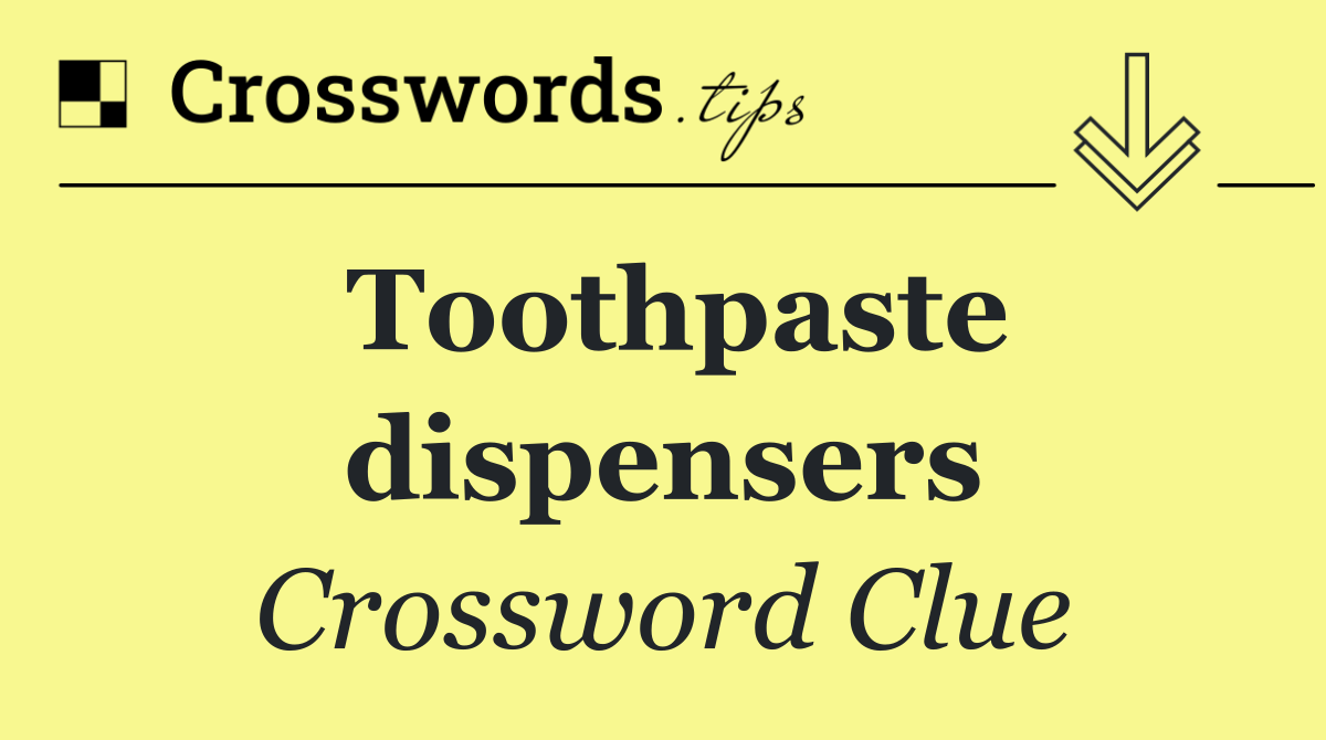 Toothpaste dispensers