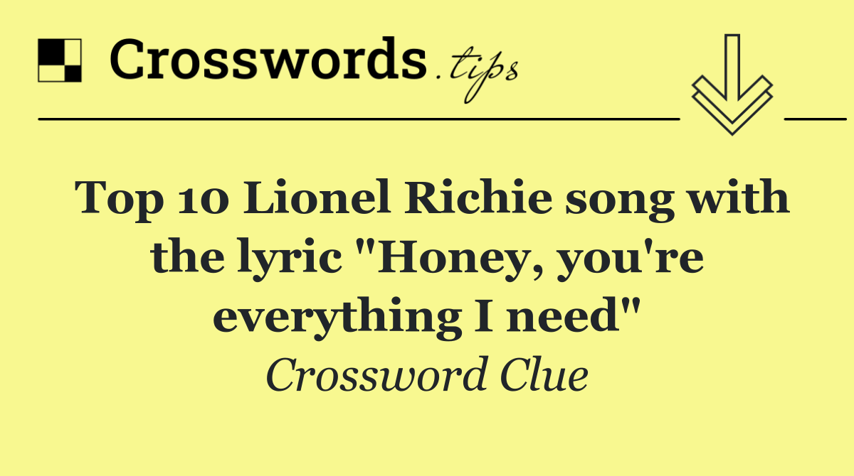 Top 10 Lionel Richie song with the lyric "Honey, you're everything I need"