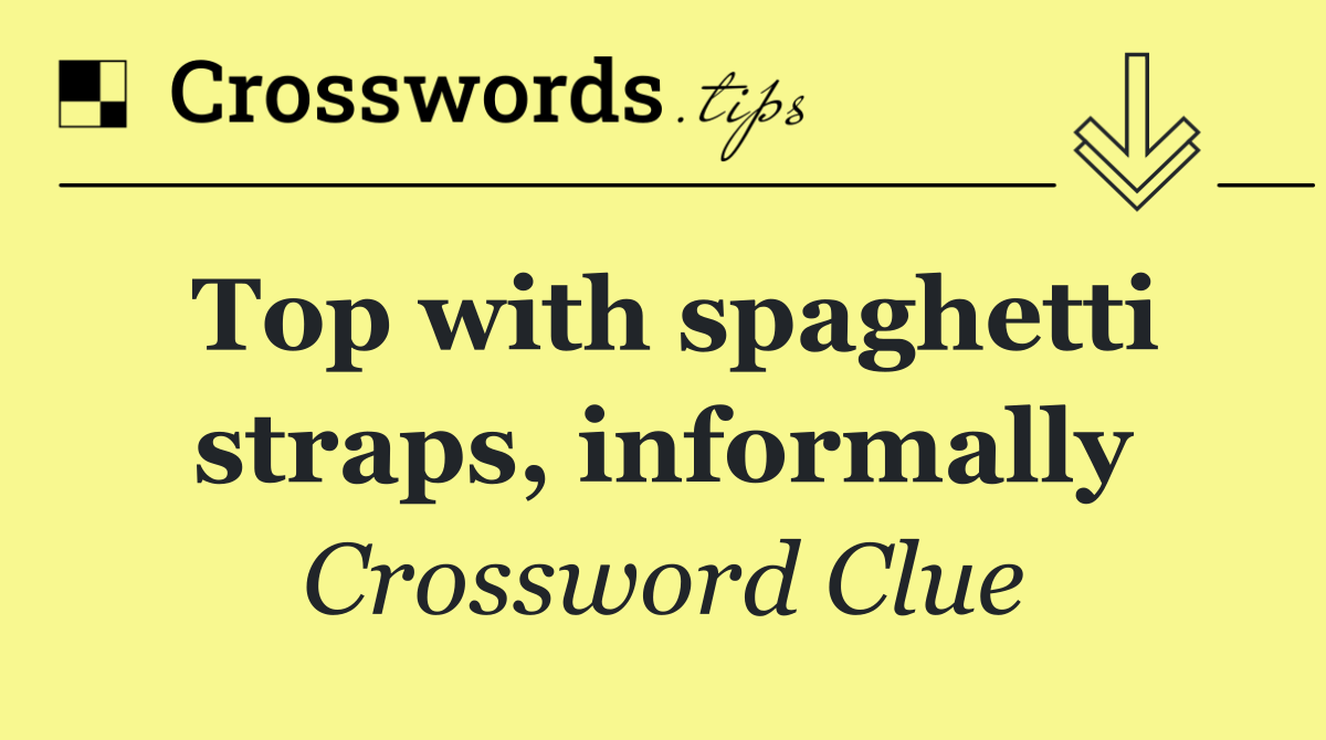 Top with spaghetti straps, informally