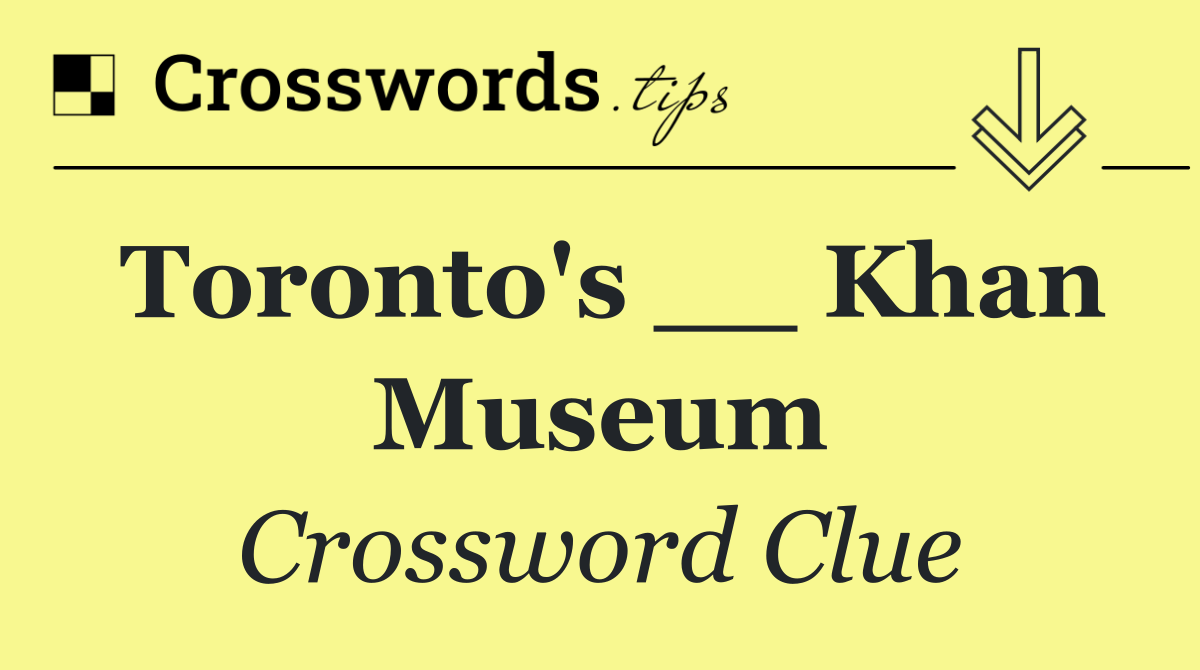 Toronto's __ Khan Museum