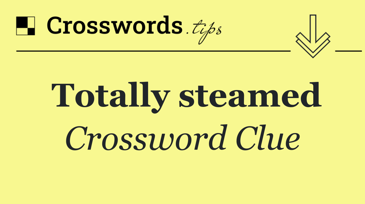 Totally steamed