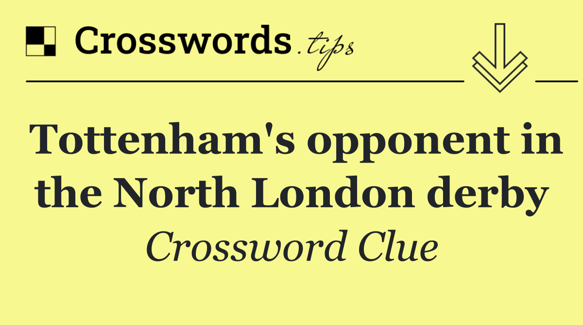 Tottenham's opponent in the North London derby