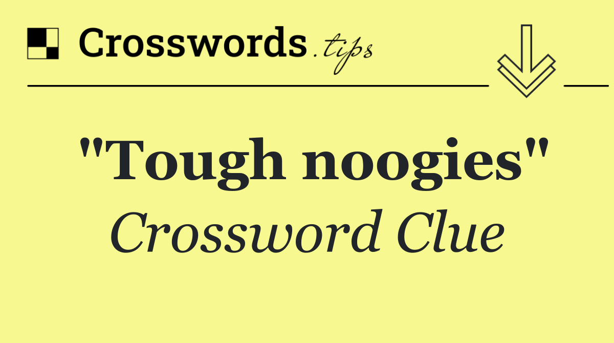 "Tough noogies"