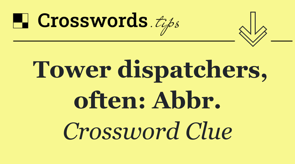 Tower dispatchers, often: Abbr.
