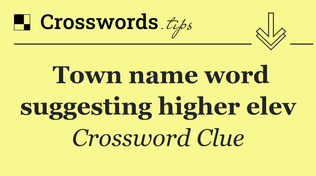 Town name word suggesting higher elev