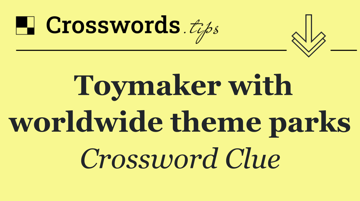 Toymaker with worldwide theme parks