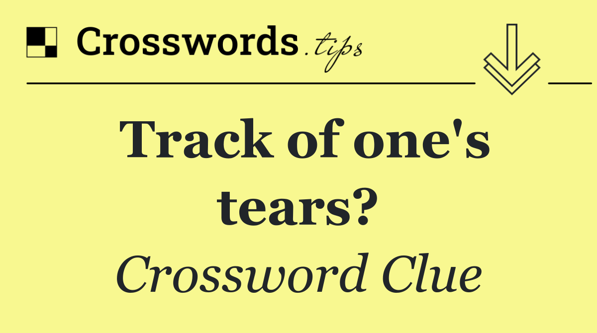 Track of one's tears?