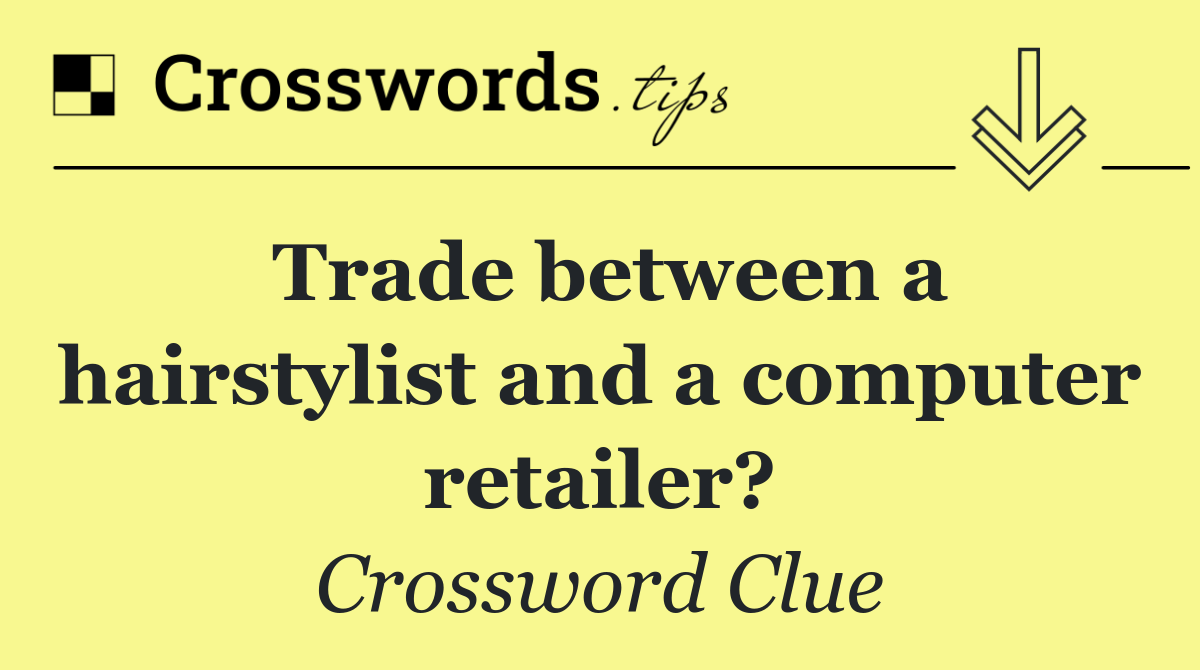 Trade between a hairstylist and a computer retailer?