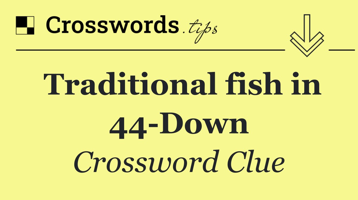 Traditional fish in 44 Down