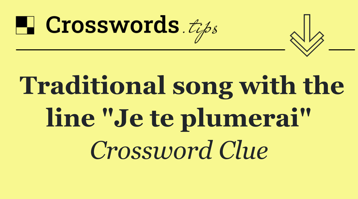 Traditional song with the line "Je te plumerai"