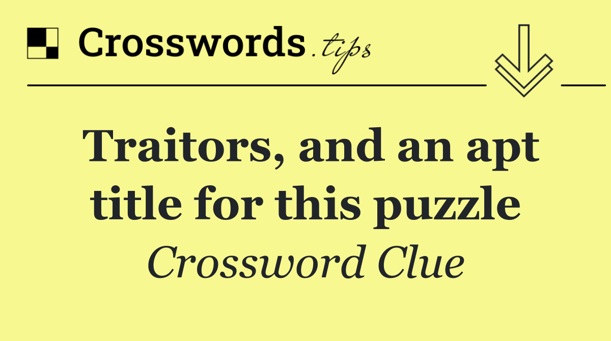 Traitors, and an apt title for this puzzle