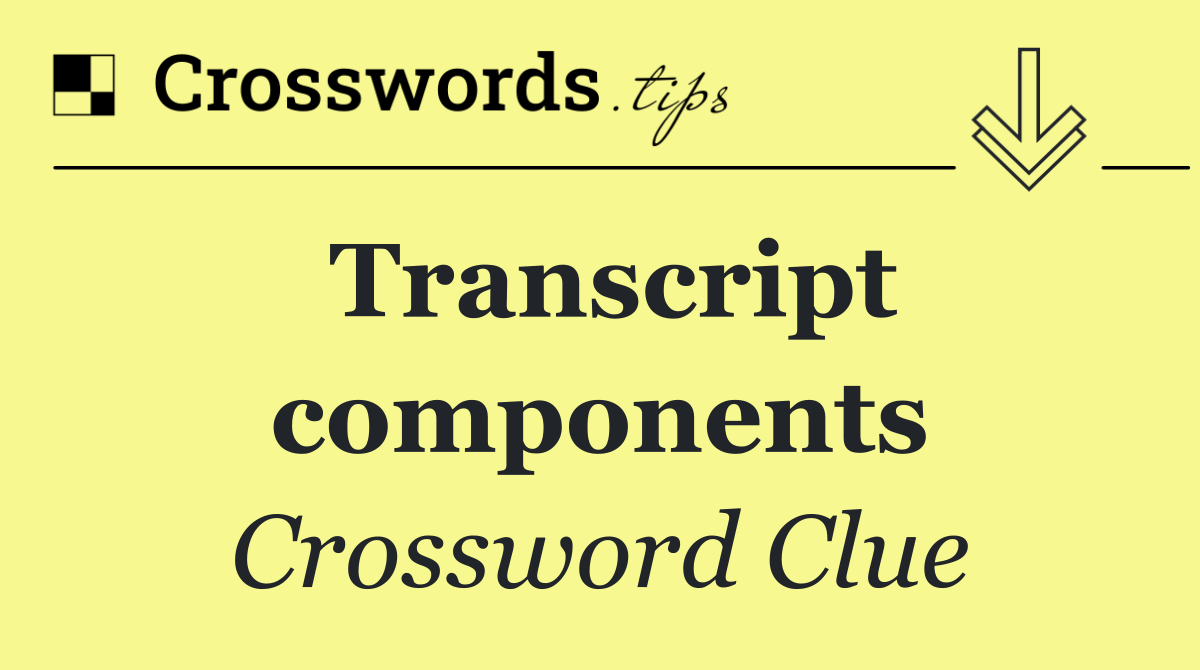 Transcript components