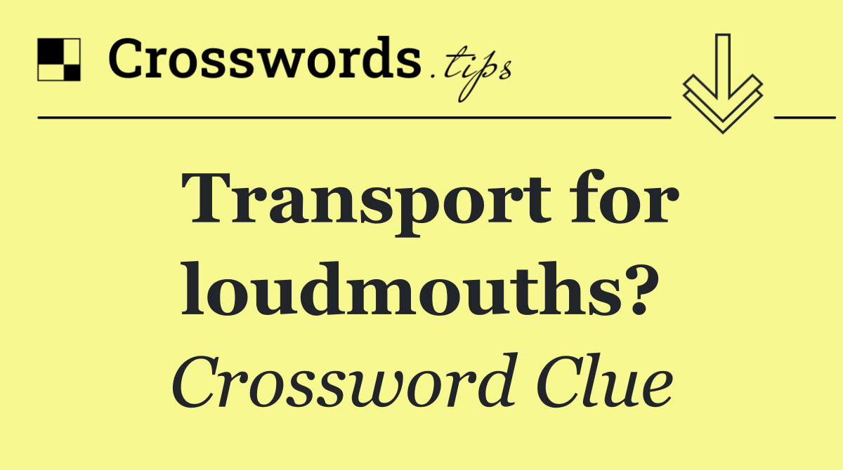 Transport for loudmouths?