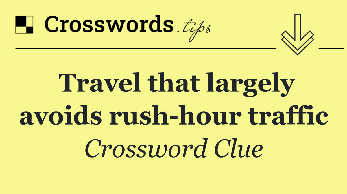 Travel that largely avoids rush hour traffic