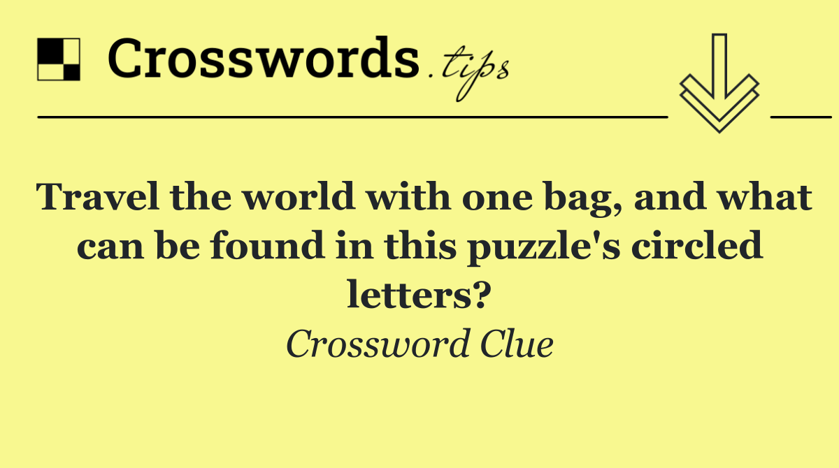 Travel the world with one bag, and what can be found in this puzzle's circled letters?