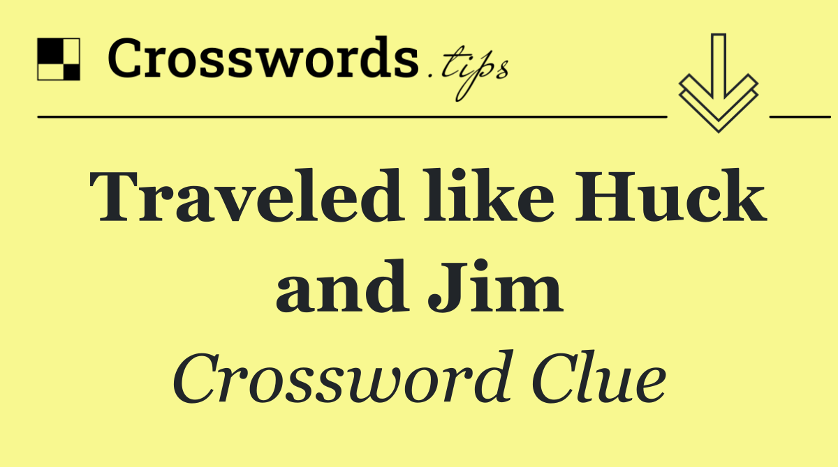 Traveled like Huck and Jim