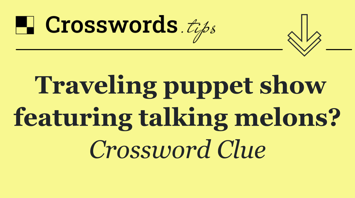 Traveling puppet show featuring talking melons?