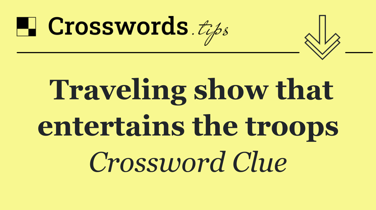 Traveling show that entertains the troops