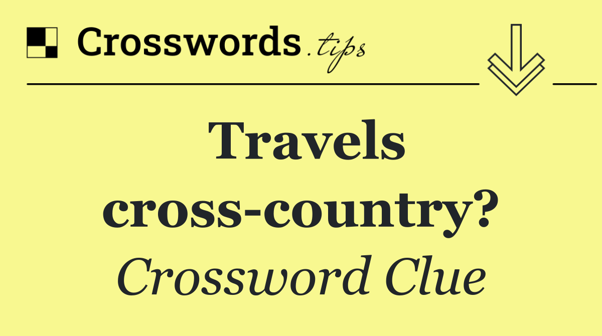 Travels cross country?