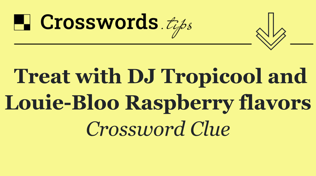 Treat with DJ Tropicool and Louie Bloo Raspberry flavors
