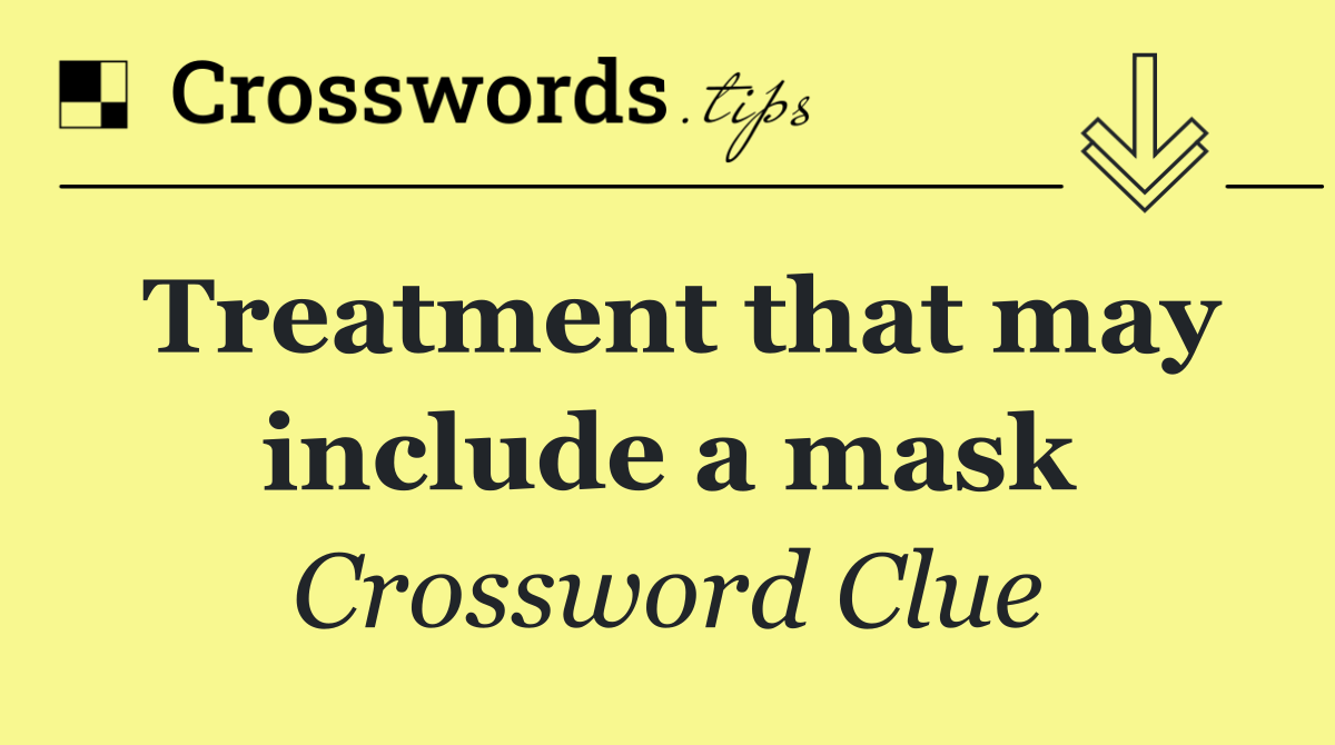 Treatment that may include a mask