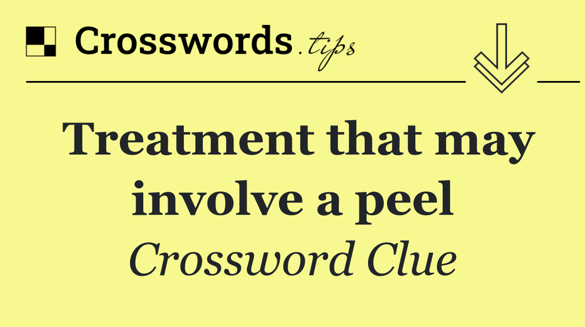 Treatment that may involve a peel