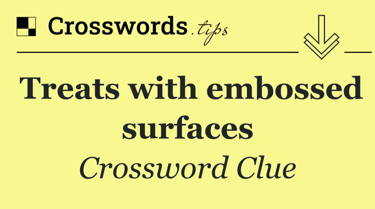 Treats with embossed surfaces